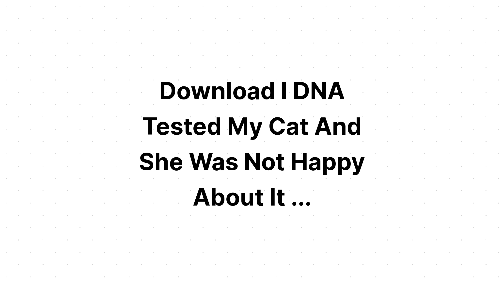 Download Cats Are In My Dna They Makes SVG File